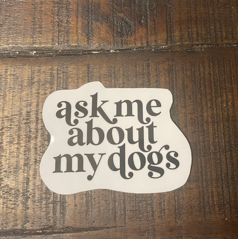 Ask Me About My Dogs Sticker